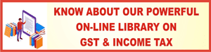 Know about our powerfull on-line library on GST & Income Tax